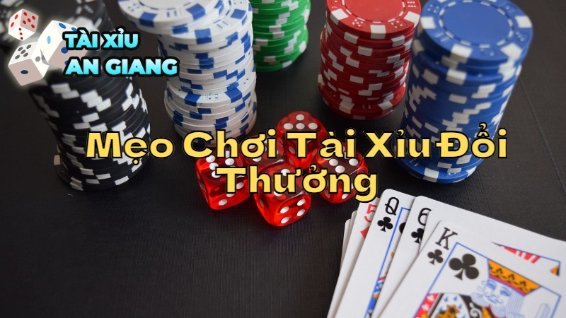 Mẹo Chơi Tài Xỉu Đổi Thưởng Tại An Giang